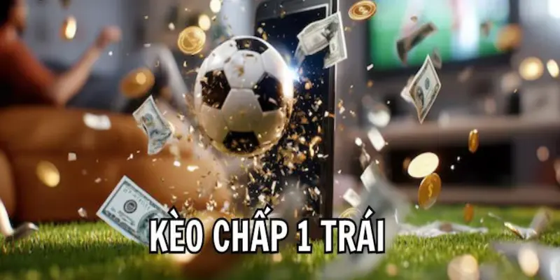 Kèo chấp 1 trái Cách đọc kèo chấp 1 trái